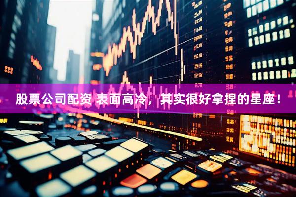股票公司配资 表面高冷，其实很好拿捏的星座！